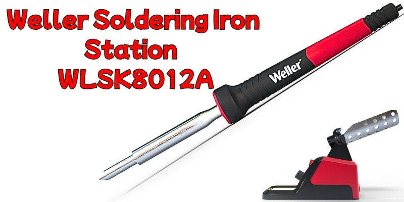 A Comprehensive Guide to the Weller Soldering Iron Station WLSK8012A ,20 to 80 Variable Wattage Power Grip Weller Soldering Iron Station WLSK8012A