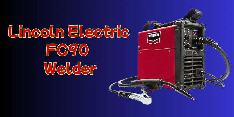 A Comprehensive Guide to the Lincoln Electric FC90 Flux Core Wire Feed Welder lincoln electric fc90 review