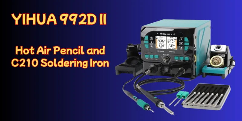 Yihua 992D-II 2-in-1 Precision Soldering Kit: An In-Depth Review Yihua 992D-II Precision Soldering Kit