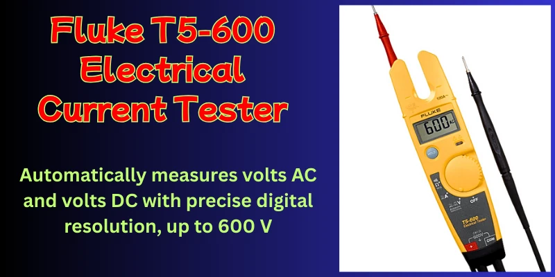 Comprehensive Review of the Fluke T5-600 Electrical Voltage, Continuity, and Current Tester Fluke Electric Current Tester T5-600