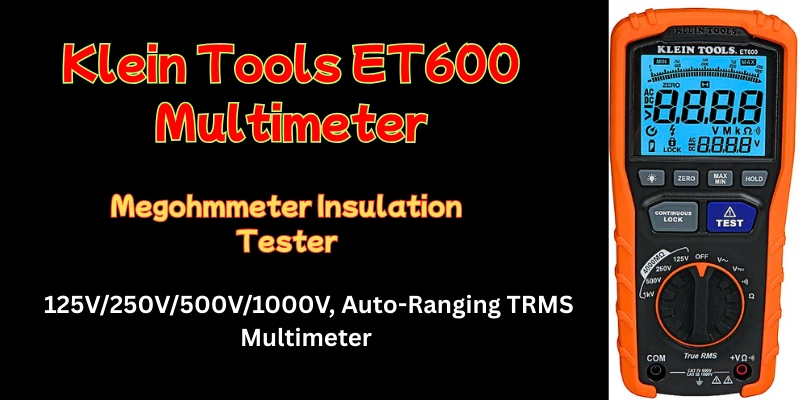 A Comprehensive Review of the Klein Tools ET600 Multimeter Tester and Megohmmeter Insulation Tester klein Tools ET600 Multimeter Tester