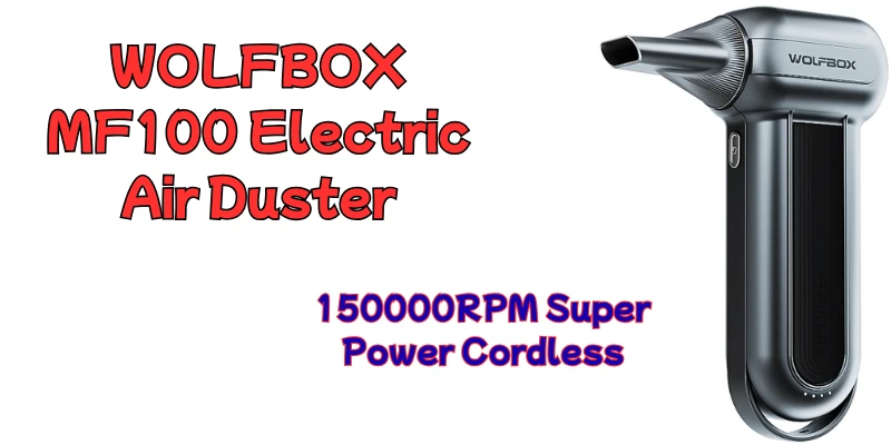 The Ultimate Guide to the WOLFBOX 150000RPM Air Duster, MF100 Electric : Your Go-To Solution for Dusting WOLFBOX 150000RPM Air Duster